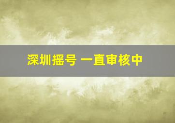 深圳摇号 一直审核中